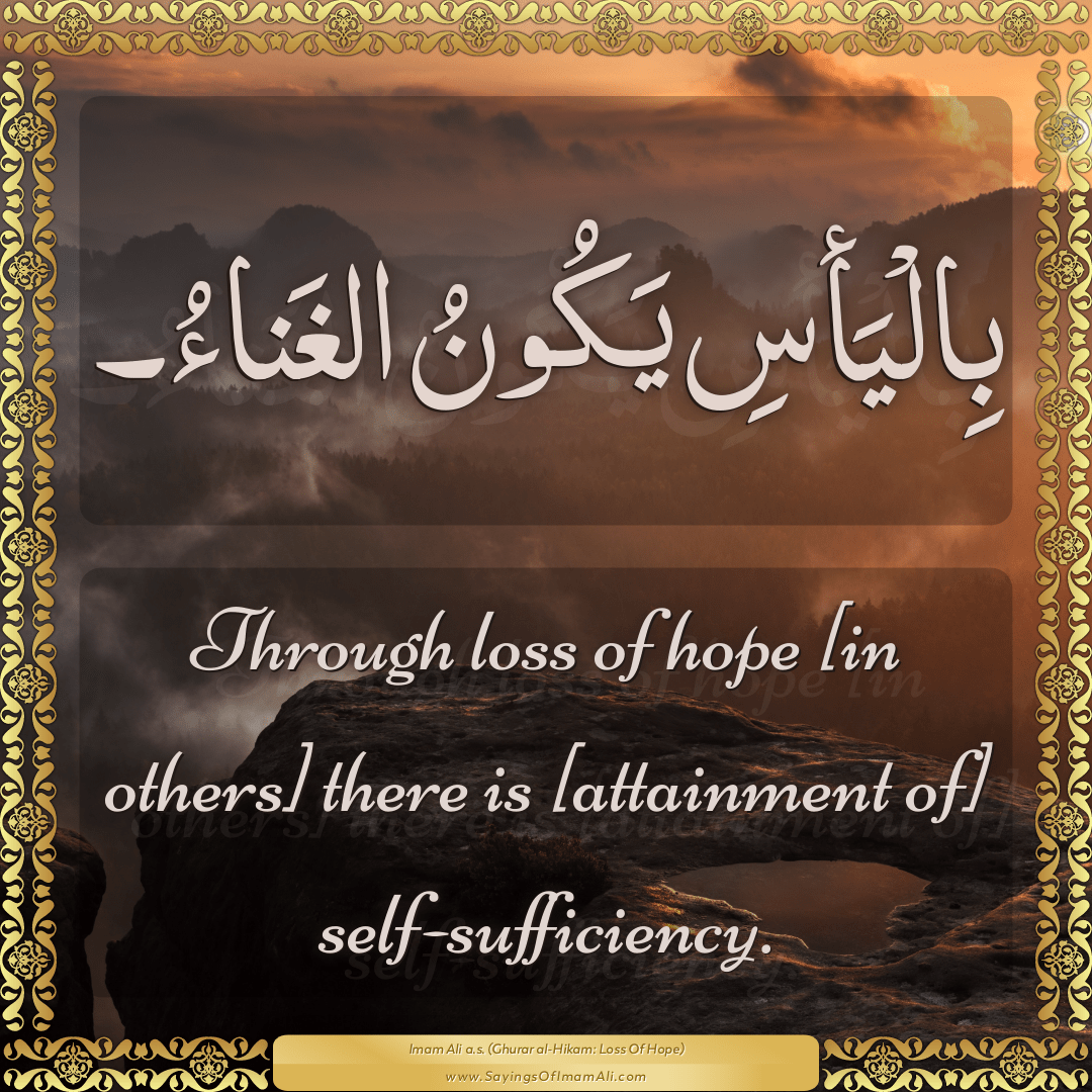 Through loss of hope [in others] there is [attainment of] self-sufficiency.